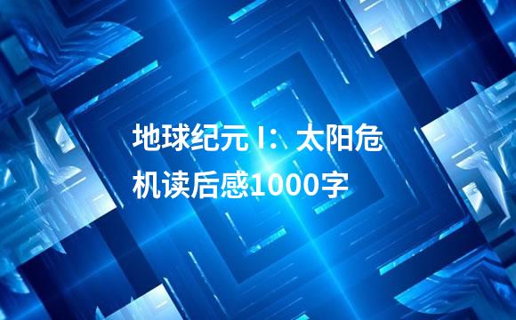 地球纪元 I：太阳危机读后感1000字
